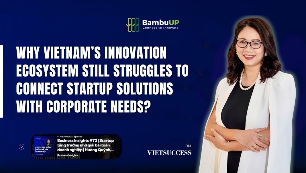 Why Vietnam’s Innovation Ecosystem still struggles to connect startup solutions with corporate needs?